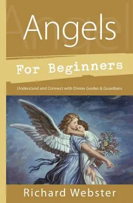 Ángeles para principiantes: Comprende y Conecta con los Guías y Guardianes Divinos - Angels for Beginners: Understand & Connect with Divine Guides & Guardians