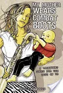 Mi madre lleva botas de combate: Una guía de crianza para el resto de nosotros - My Mother Wears Combat Boots: A Parenting Guide for the Rest of Us