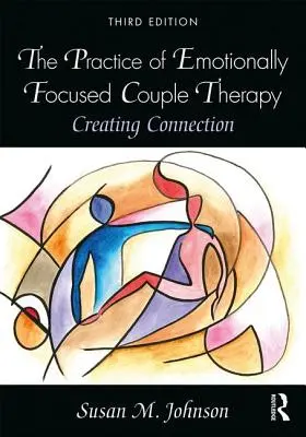 La práctica de la terapia de pareja centrada en las emociones: Crear conexión - The Practice of Emotionally Focused Couple Therapy: Creating Connection