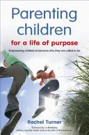 Cómo criar a los hijos para una vida con propósito - Cómo ayudar a los niños a convertirse en lo que están llamados a ser - Parenting Children for a Life of Purpose - Empowering children to become who they are called to be