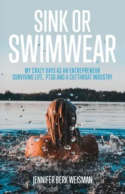 Hundirse o Nadar: Mis días locos como empresaria sobreviviendo a la vida, al trastorno de estrés postraumático y a una industria despiadada - Sink or Swimwear: My Crazy Days as an Entrepreneur Surviving Life, PTSD, and a Cutthroat Industry