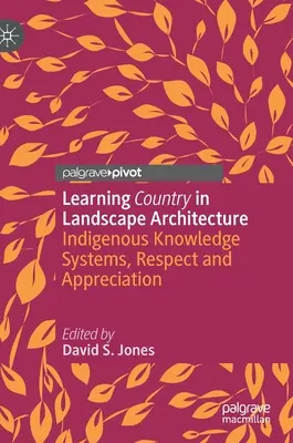 El país del aprendizaje en la arquitectura del paisaje: Sistemas de conocimiento, respeto y aprecio indígenas - Learning Country in Landscape Architecture: Indigenous Knowledge Systems, Respect and Appreciation