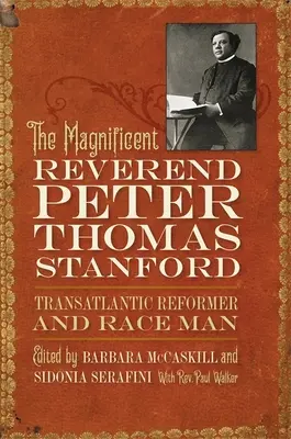 El magnífico reverendo Peter Thomas Stanford, reformador transatlántico y hombre de raza - The Magnificent Reverend Peter Thomas Stanford, Transatlantic Reformer and Race Man