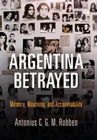 Argentina traicionada: Memoria, duelo y rendición de cuentas - Argentina Betrayed: Memory, Mourning, and Accountability