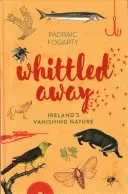 Whittled Away: La naturaleza en extinción de Irlanda - Whittled Away: Ireland's Vanishing Nature