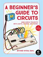 Guía de circuitos para principiantes: Nueve proyectos sencillos con luces, sonidos y mucho más - A Beginner's Guide to Circuits: Nine Simple Projects with Lights, Sounds, and More!