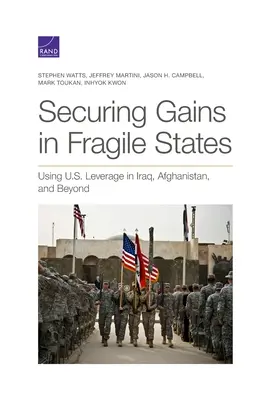 Asegurando ganancias en Estados frágiles: El uso de la influencia estadounidense en Irak, Afganistán y más allá - Securing Gains in Fragile States: Using U.S. Leverage in Iraq, Afghanistan, and Beyond