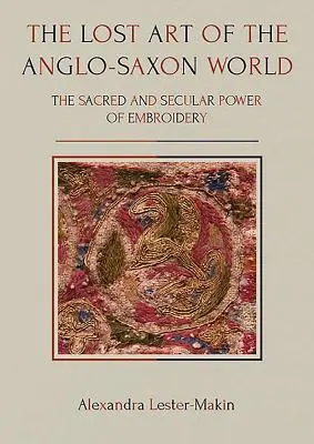 El arte perdido del mundo anglosajón: El poder sagrado y secular del bordado - The Lost Art of the Anglo-Saxon World: The Sacred and Secular Power of Embroidery