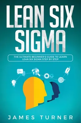 Lean Six Sigma: La guía definitiva para principiantes para aprender Lean Six Sigma paso a paso - Lean Six Sigma: The Ultimate Beginner's Guide to Learn Lean Six Sigma Step by Step