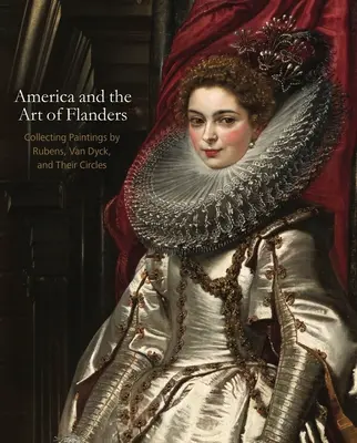 América y el arte de Flandes: Coleccionar cuadros de Rubens, Van Dyck y sus círculos - America and the Art of Flanders: Collecting Paintings by Rubens, Van Dyck, and Their Circles