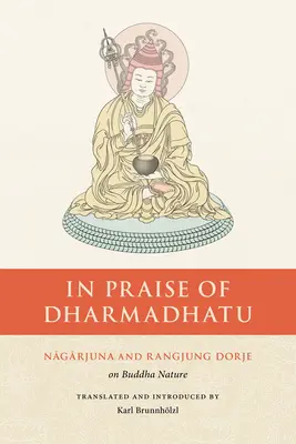 Elogio del Dharmadhatu: Nagarjuna y Rangjung Dorje sobre la naturaleza de Buda - In Praise of Dharmadhatu: Nagarjuna and Rangjung Dorje on Buddha Nature