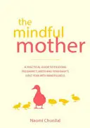 La madre consciente: Guía práctica y espiritual para disfrutar del embarazo, el parto y la maternidad con atención plena - The Mindful Mother: A Practical and Spiritual Guide to Enjoying Pregnancy, Birth and Beyond with Mindfulness