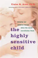 El niño altamente sensible: Cómo ayudar a nuestros hijos a prosperar cuando el mundo les abruma - The Highly Sensitive Child: Helping Our Children Thrive When the World Overwhelms Them