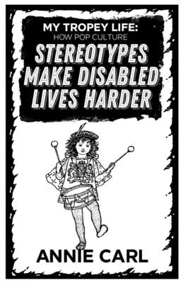 My Tropey Life: How Pop Culture Stereotypes Make Disabled Lives Harder (Mi vida de tropo: cómo los estereotipos de la cultura pop dificultan la vida de los discapacitados) - My Tropey Life: How Pop Culture Stereotypes Make Disabled Lives Harder