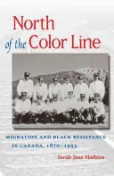 Al norte de la línea de color: Migración y resistencia negra en Canadá, 1870-1955 - North of the Color Line: Migration and Black Resistance in Canada, 1870-1955