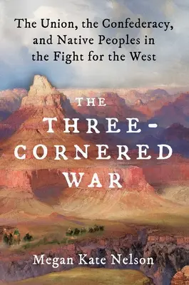 La guerra de las tres esquinas: la Unión, la Confederación y los pueblos indígenas en la lucha por el Oeste - The Three-Cornered War: The Union, the Confederacy, and Native Peoples in the Fight for the West