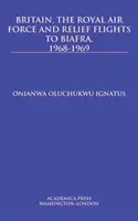 Gran Bretaña, la Royal Air Force y los vuelos de ayuda a Biafra, 1968-1969 - Britain, the Royal Air Force and Relief Flights to Biafra, 1968-1969