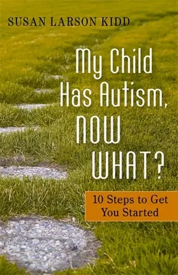 Mi hijo tiene autismo, ¿y ahora qué?: 10 pasos para empezar - My Child Has Autism, Now What?: 10 Steps to Get You Started