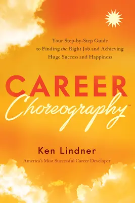 Career Choreography: Su guía paso a paso para encontrar el trabajo adecuado y alcanzar un gran éxito y felicidad - Career Choreography: Your Step-By-Step Guide to Finding the Right Job and Achieving Huge Success and Happiness