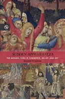 Apariciones repentinas: El giro mongol en el comercio, las creencias y el arte - Sudden Appearances: The Mongol Turn in Commerce, Belief, and Art