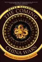 Las próximas guerras chinas: dónde se librarán y cómo se pueden ganar, edición revisada y ampliada - The Coming China Wars: Where They Will Be Fought and How They Can Be Won, Revised and Expanded Edition