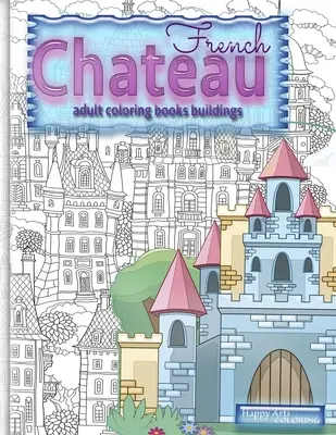 CHATEAU FRANCÉS libros para colorear para adultos edificios: fantasía libros para colorear para adultos - FRENCH CHATEAU adult coloring books buildings: fantasy coloring books for adults