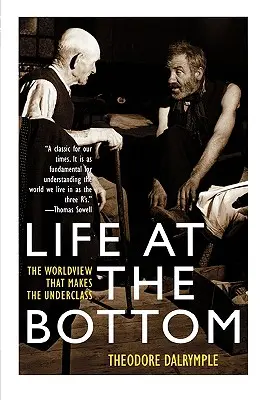 La vida en los bajos fondos: La visión del mundo que hace a las clases bajas - Life at the Bottom: The Worldview That Makes the Underclass