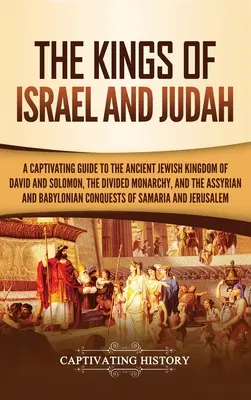 Los Reyes de Israel y Judá: Una guía cautivadora sobre el antiguo reino judío de David y Salomón, la monarquía dividida y los reinos asirio y babilonio. - The Kings of Israel and Judah: A Captivating Guide to the Ancient Jewish Kingdom of David and Solomon, the Divided Monarchy, and the Assyrian and Bab