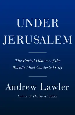 Bajo Jerusalén: La historia enterrada de la ciudad más disputada del mundo - Under Jerusalem: The Buried History of the World's Most Contested City