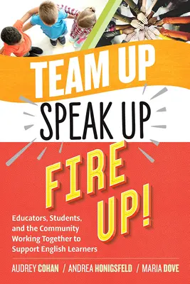 Team Up, Speak Up, Fire Up: Educadores, estudiantes y la comunidad trabajando juntos para apoyar a los estudiantes de inglés. - Team Up, Speak Up, Fire Up!: Educators, Students, and the Community Working Together to Support English Learners