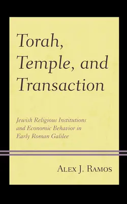 Torah, Temple, and Transaction: Instituciones religiosas judías y comportamiento económico en la Galilea romana primitiva - Torah, Temple, and Transaction: Jewish Religious Institutions and Economic Behavior in Early Roman Galilee