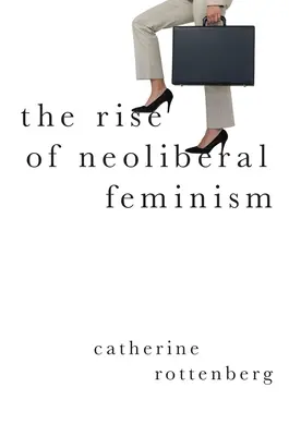 El auge del feminismo neoliberal - The Rise of Neoliberal Feminism