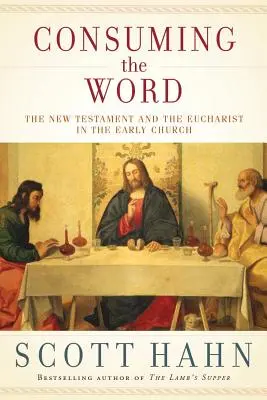 Consumir la Palabra: El Nuevo Testamento y la Eucaristía en la Iglesia primitiva - Consuming the Word: The New Testament and the Eucharist in the Early Church