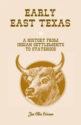 Early East Texas: Una historia desde los asentamientos indios hasta la condición de estado - Early East Texas: A History from Indian Settlements to Statehood