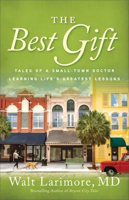 El mejor regalo: Cuentos de un médico de pueblo que aprende las grandes lecciones de la vida - The Best Gift: Tales of a Small-Town Doctor Learning Life's Greatest Lessons