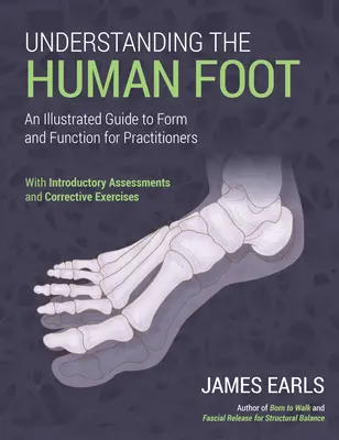 Comprender el pie humano: Guía ilustrada de forma y función para médicos - Understanding the Human Foot: An Illustrated Guide to Form and Function for Practitioners