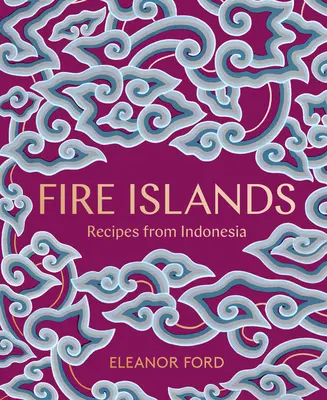 Islas de fuego: Recetas de Indonesia - Fire Islands: Recipes from Indonesia