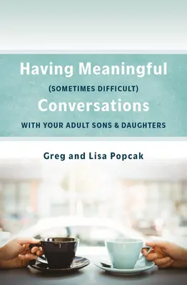 Cómo tener conversaciones significativas, a veces difíciles, con nuestros hijos e hijas adultos - Having Meaningful, Sometimes Difficult, Conversations with Our Adult Sons and Daughters