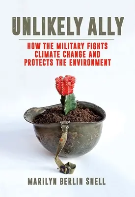 Aliado insólito: cómo los militares luchan contra el cambio climático y protegen el medio ambiente - Unlikely Ally: How the Military Fights Climate Change and Protects the Environment