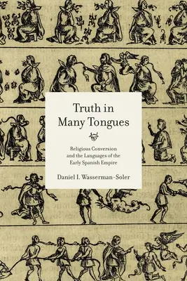 La verdad en muchas lenguas: la conversión religiosa y las lenguas del Bajo Imperio español - Truth in Many Tongues: Religious Conversion and the Languages of the Early Spanish Empire