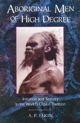 Hombres aborígenes de alto grado: Iniciación y hechicería en la tradición más antigua del mundo - Aboriginal Men of High Degree: Initiation and Sorcery in the World's Oldest Tradition