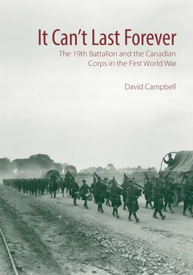 It Can't Last Forever: El 19º Batallón y el Cuerpo Canadiense en la Primera Guerra Mundial - It Can't Last Forever: The 19th Battalion and the Canadian Corps in the First World War