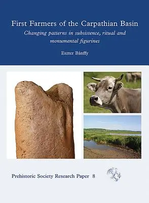 Primeros agricultores de la cuenca de los Cárpatos: Patrones cambiantes en la subsistencia, el ritual y las figurillas monumentales - First Farmers of the Carpathian Basin: Changing Patterns in Subsistence, Ritual and Monumental Figurines