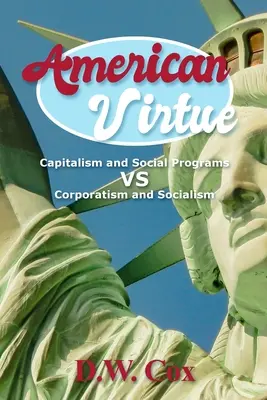 La virtud americana: Capitalismo y programas sociales frente a corporativismo y socialismo - American Virtue: Capitalism and Social Programs vs Corporatism and Socialism