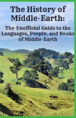 Historia de la Tierra Media: Guía no oficial de las lenguas, gentes y libros de la Tierra Media - The History of Middle-Earth: The Unofficial Guide to the Languages, People, and Books of Middle-Earth