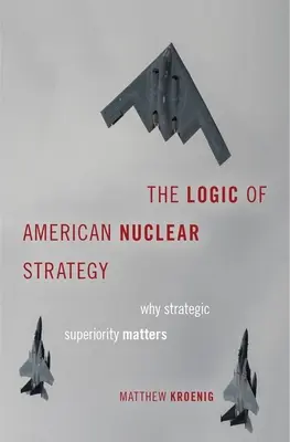 La lógica de la estrategia nuclear estadounidense: Por qué importa la superioridad estratégica - The Logic of American Nuclear Strategy: Why Strategic Superiority Matters