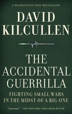 La guerrilla accidental: Luchando en pequeñas guerras en medio de una gran guerra - The Accidental Guerrilla: Fighting Small Wars in the Midst of a Big One