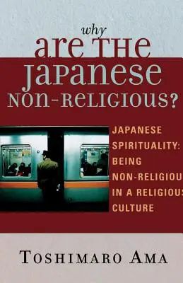 ¿Por qué los japoneses no son religiosos? Espiritualidad japonesa: Ser no religioso en una cultura religiosa - Why Are the Japanese Non-Religious?: Japanese Spirituality: Being Non-Religious in a Religious Culture