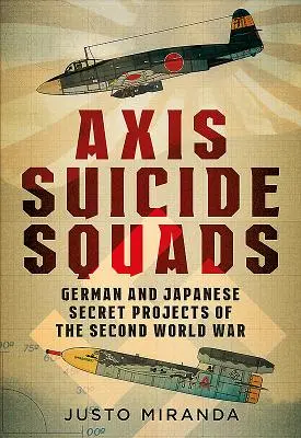 Escuadrones suicidas del Eje: Proyectos secretos alemanes y japoneses de la Segunda Guerra Mundial - Axis Suicide Squads: German and Japanese Secret Projects of the Second World War