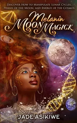 Magia Lunar con Melanina: Descubra Cómo Manipular los Ciclos Lunares, las Fases de la Luna y la Energía del Cosmos - Melanin Moon Magick: Discover How to Manipulate Lunar Cycles, Phases of The Moon, and Energy of The Cosmos